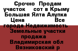 Срочно! Продам участок 4.5сот в Крыму  Большая Ялта Алупка › Цена ­ 1 250 000 - Все города Недвижимость » Земельные участки продажа   . Владимирская обл.,Вязниковский р-н